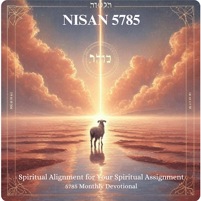5785 NISAN Monthly Devotional (PDF) Spiritual Alignment for Your Spiritual Assignment